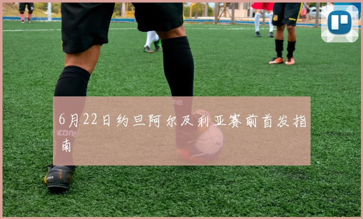 6月22日约旦阿尔及利亚赛前首发指南