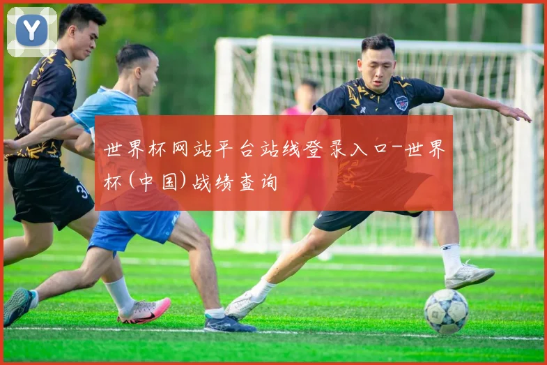 世界杯网站平台站线登录入口-世界杯(中国)战绩查询