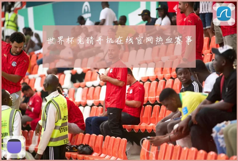 世界杯竞猜手机在线官网热血赛事