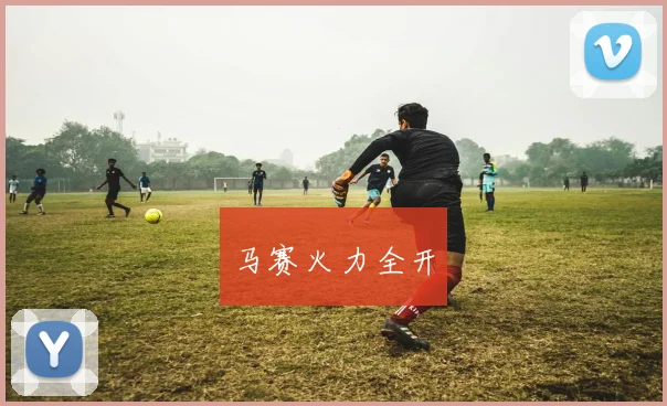 马赛火力全开