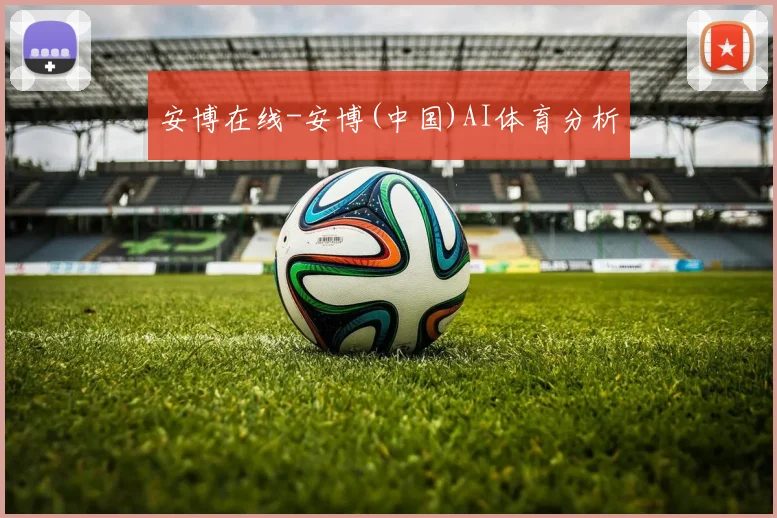 安博在线-安博(中国)AI体育分析