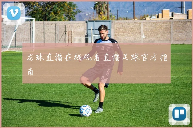龙珠直播在线观看直播足球官方指南