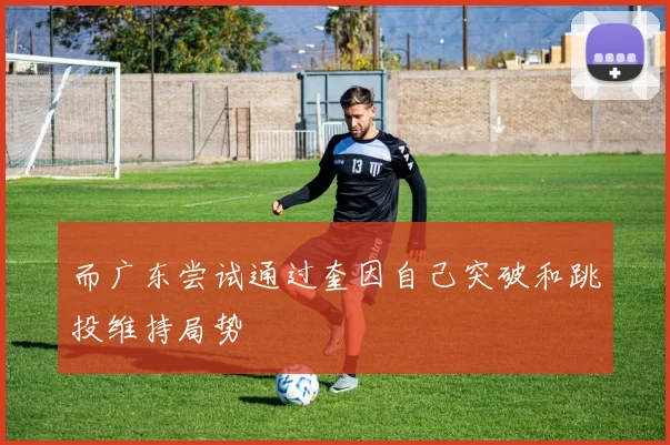 而广东尝试通过奎因自己突破和跳投维持局势
