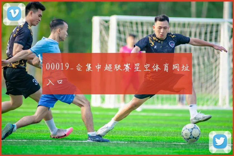 00019_合集中超联赛星空体育网址入口
