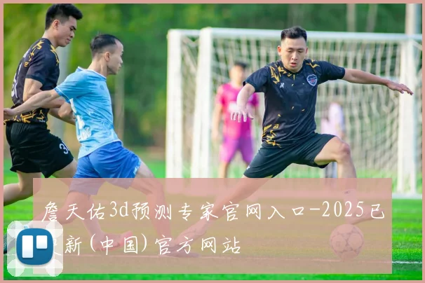 詹天佑3d预测专家官网入口-2025已更新(中国)官方网站