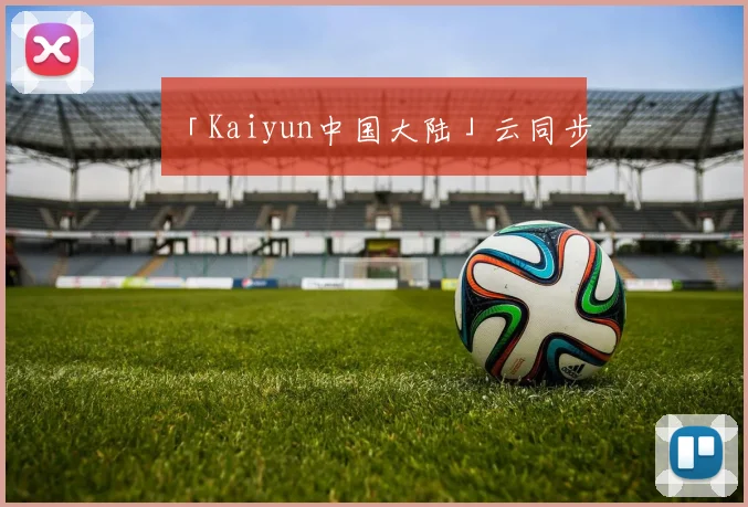 「Kaiyun中国大陆」云同步