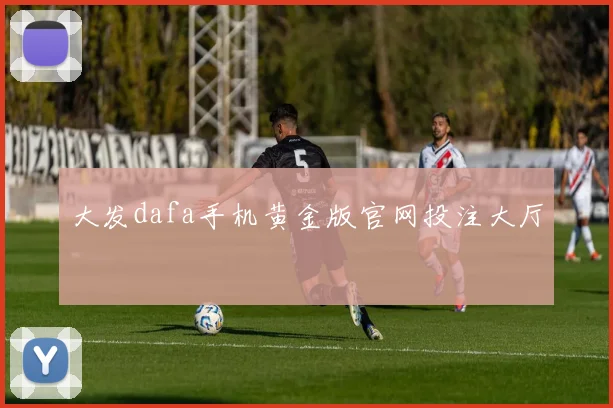 大发dafa手机黄金版官网投注大厅