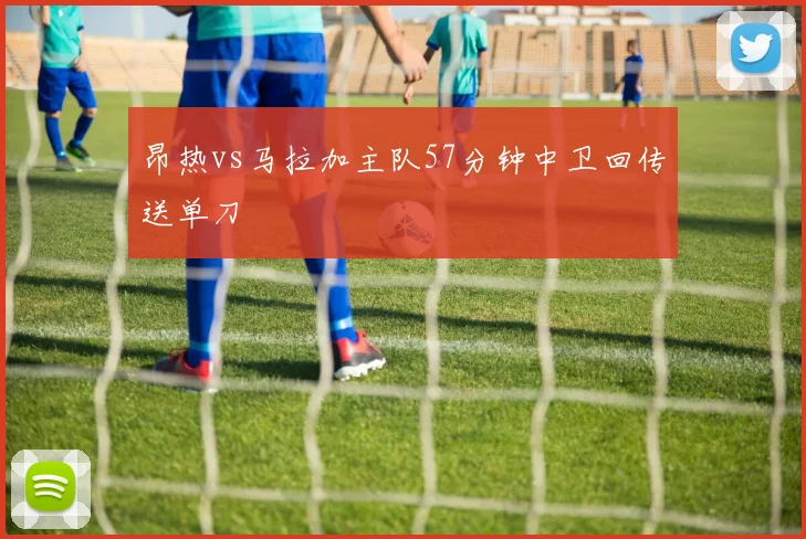 昂热vs马拉加主队57分钟中卫回传送单刀