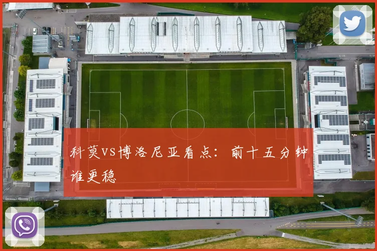 科莫vs博洛尼亚看点：前十五分钟谁更稳