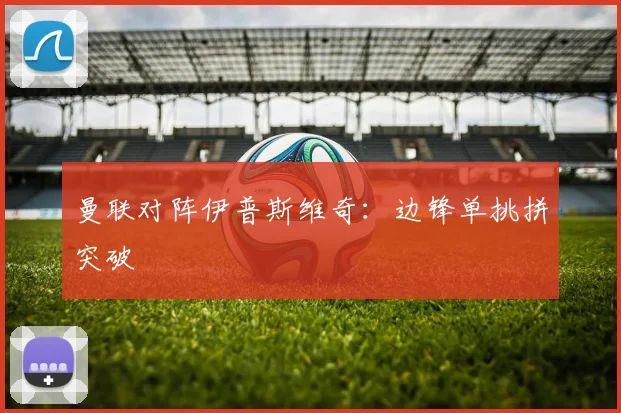 曼联对阵伊普斯维奇：边锋单挑拼突破