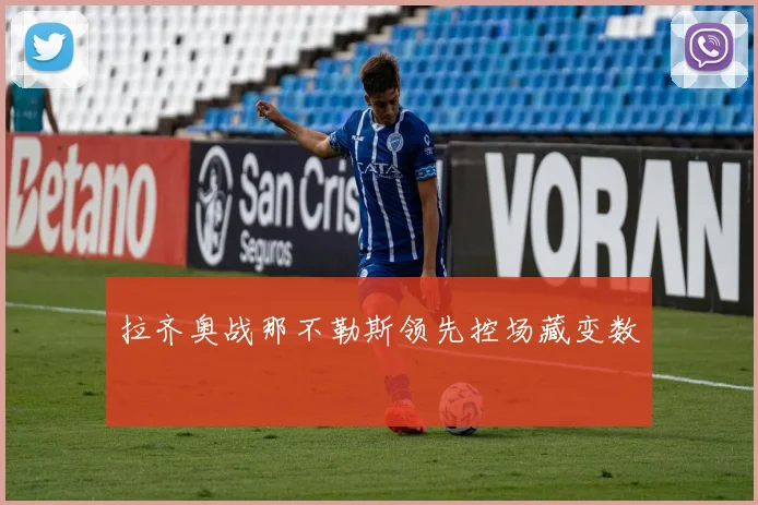 拉齐奥战那不勒斯领先控场藏变数