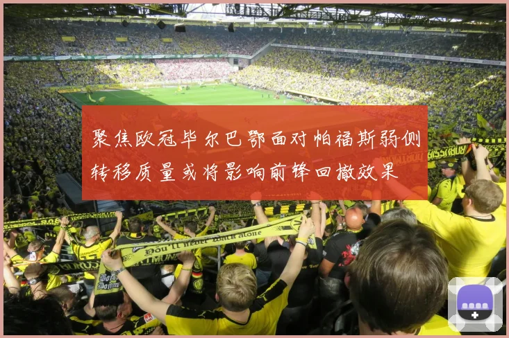 聚焦欧冠毕尔巴鄂面对帕福斯弱侧转移质量或将影响前锋回撤效果